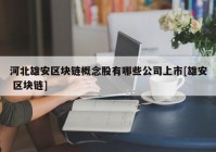 河北雄安区块链概念股有哪些公司上市[雄安 区块链]