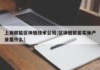 上海赋能区块链技术公司[区块链赋能实体产业是什么]