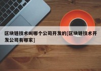 区块链技术叫哪个公司开发的[区块链技术开发公司有哪家]