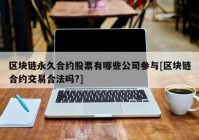 区块链永久合约股票有哪些公司参与[区块链合约交易合法吗?]