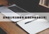 区块链公司注册香港[香港区块链金融公司]